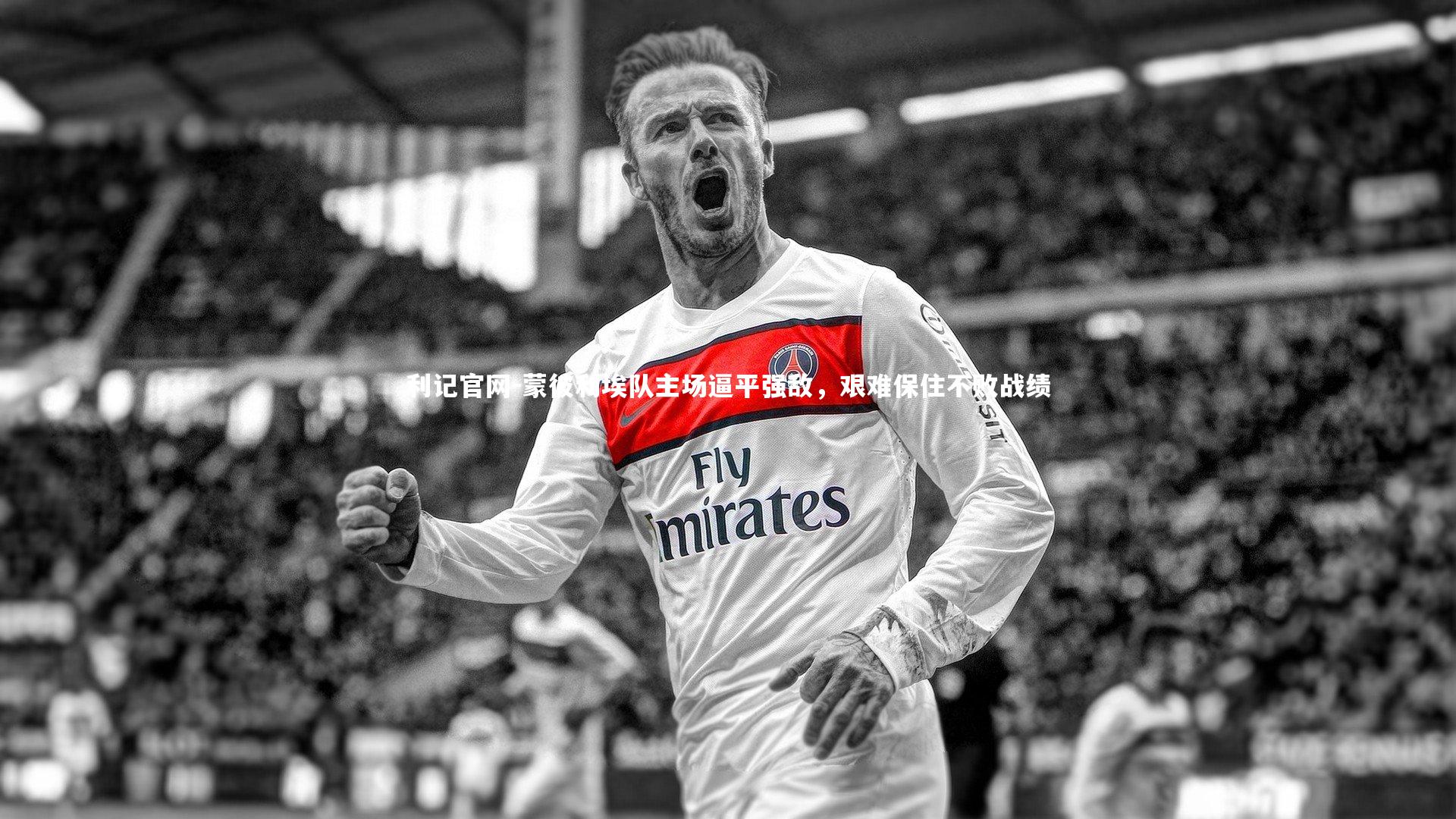 蒙彼利埃队主场逼平强敌，艰难保住不败战绩