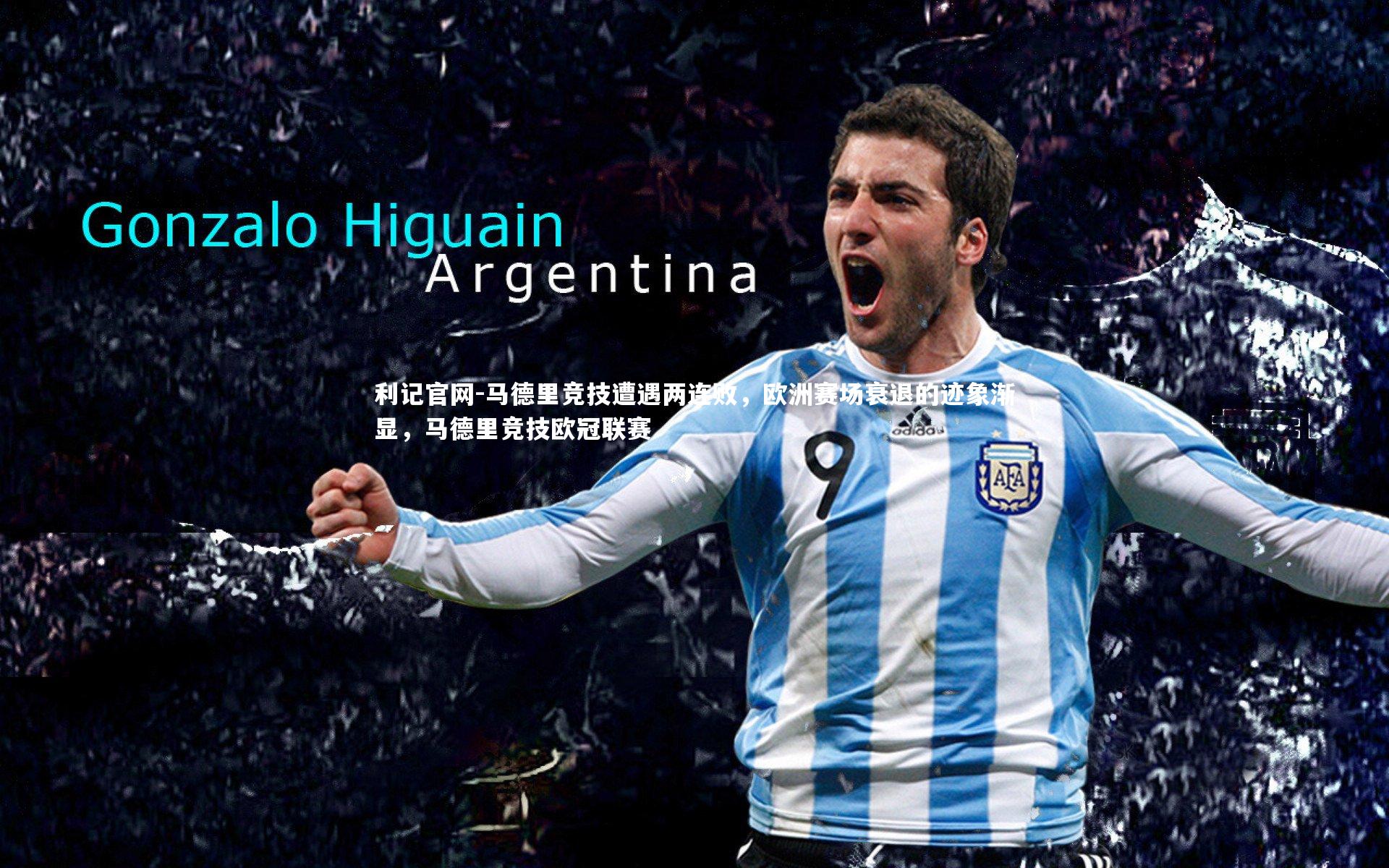 利记官网-马德里竞技遭遇两连败，欧洲赛场衰退的迹象渐显，马德里竞技欧冠联赛